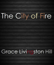 The City of Fire - Grace Livingston Hill