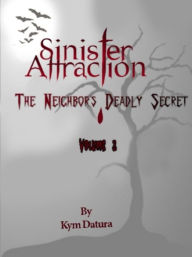Sinister Attraction: The Neighbor's Deadly Secret Volume 3 Kym Datura Author