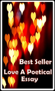 Best Poetry Love a Poetical Essay ( epic, fantasy, thriller, ethical, moral, logic comments, Mystery, romance, action, adventure, science fiction, dra