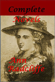 Ann Radcliffe Complete Novels - The Mysteries of Udolpho A Sicilian Romance The Castles of Athlin and Dunbayne The Romance of the Forest The Italian A