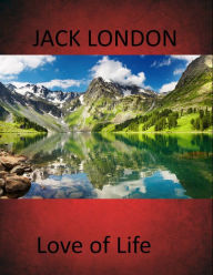 Love of Life (Jack London Short Story) Jack London Author