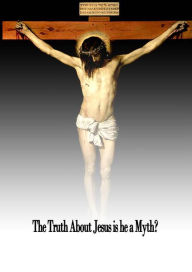 The Truth About Jesus is he a Myth? - M. M. Mangasarian