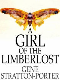 A Girl Of The Limberlost - Gene Stratton-Porter