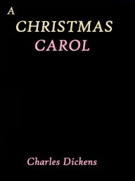 A Christmas Carol by Charles Dickens - Charles Dickens