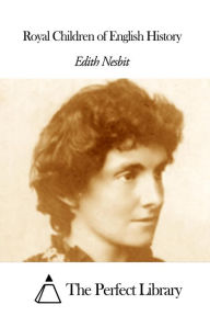 Royal Children of English History Edith Nesbit Author