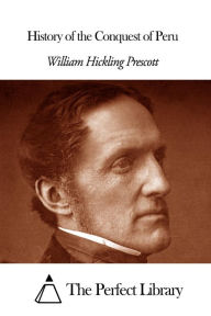 History of the Conquest of Peru William H. Prescott Author