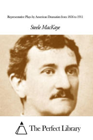 Representative Plays by American Dramatists from 1856 to 1911 - Steele MacKaye