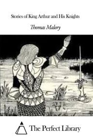 Stories of King Arthur and His Knights Thomas Malory Author