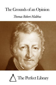 The Grounds of an Opinion Thomas Robert Malthus Author