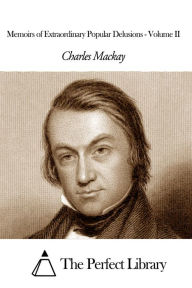 Memoirs of Extraordinary Popular Delusions - Volume II Charles Mackay Author