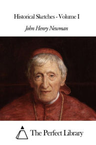 Historical Sketches - Volume I John Henry Newman Author