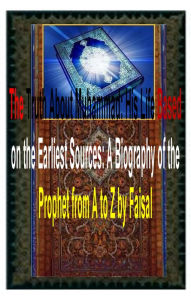 The Truth About Muhammad: His Life Based on the Earliest Sources: A Biography of the Prophet from A to Z by Faisal Faisal Fahim Author