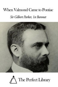 When Valmond Came to Pontiac Sir Gilbert Parker - 1st Baronet Author