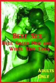 Best Sex Huge Green Men and White Tiny Tails XXX Erotic Interracial Stories ( sex, porn, real porn, BDSM, bondage, oral, anal, erotic, erotica, xxx, g