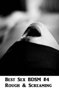 Best Sex BDSM #4 Rough & Screaming ( Romance, Erotica, Dare, sex, porn, fetish, bondage, oral, anal, ebony, hentai, domination, erotic photography, er