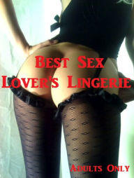 Best Sex Lover's Lingerie ( sex, porn, real porn, BDSM, bondage, oral, anal, erotic, erotica, xxx, gay, lesbian, hand job, blowjob, erotic sex stories