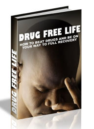 DRUG FREE LIFE - HOW TO BEAT DRUGS AND BE ON YOUR WAY TO FULL RECOVERY Joye Bridal Editor