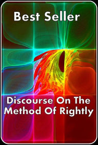 Best Seller Discourse on the Method of Rightly ( epic, fantasy, thriller, ethical, moral, logic comments, Mystery, romance, action, adventure, science