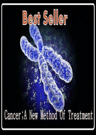 Best Seller Cancer; A New Method of Treatment ( Treatment, action, conduct, behavior, handling, dealing, management, cure, healing ) Resounding Wind P