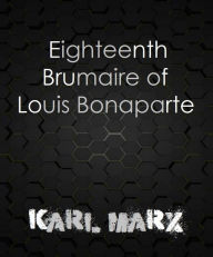 Eighteenth Brumaire of Louis Bonaparte - Karl Marx