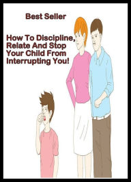 Best Seller How to Discipline, Relate, and Stop your Child from Interrupting You! ( How to Photograph a Baby, How to Wear Your Baby, Big Book of Baby