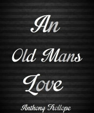 An Old Mans Love - Anthony Trollope