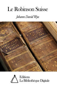 Le Robinson Suisse Johann David Wyss Author