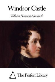 Windsor Castle William Harrison Ainsworth Author