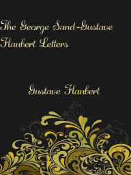 The George Sand-Gustave Flaubert Letters - Gustave Flaubert