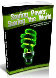 Saving Power, Saving the World - How to use Renewable Energy as your Alternative Power Suppliers Joye Bridal Author