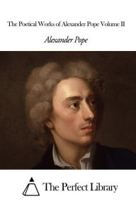 The Poetical Works of Alexander Pope Volume II Alexander Pope Author