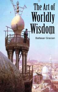 The Art of Worldly Wisdom Baltasar Gracian Author