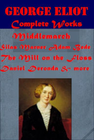 George Eliot 14 - Middlemarch Silas Marner The Essays of George Eliot Mill on the Floss Adam Bede Daniel Deronda Lifted Veil Romola Felix Holt the Radical Scenes of Clerical Life Impressions of Theophrastus Such Brother Jacob Tom and Maggie Tulliver - George Eliot