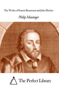 The Works of Francis Beaumont and John Fletcher - Philip Massinger