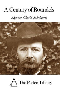 A Century of Roundels Algernon Charles Swinburne Author