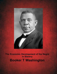 The Economic Development of the Negro in Slavery Booker T. Washington Author