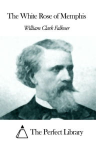 The White Rose of Memphis - William Clark Falkner