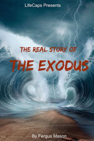 The Real Story of the Exodus: Examining the Historic Truth Behind the Hebrew Exodus HistoryCaps Editor
