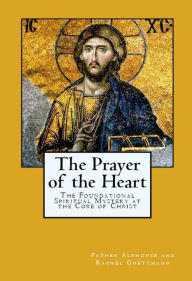 The Prayer of the Heart: The Mystery at the Core of Christianity Theodore and Rebecca Nottingham Translator