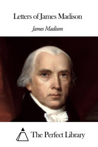 Letters of James Madison James Madison Author