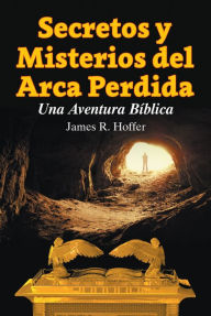 Secretos y Misterios del Arca Perdida James Hoffer Author