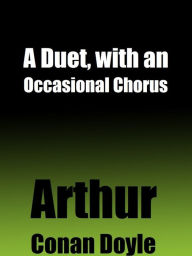 A Duet, with an Occasional Chorus - Arthur Conan Doyle