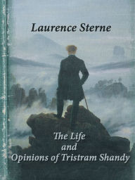The Life and Opinions of Tristram Shandy Laurence Sterne Author