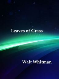 Leaves of Grass by Walt Whitman - Walt Whitman