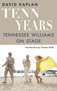 Tenn Years: Tennessee Williams on Stage David Kaplan Author