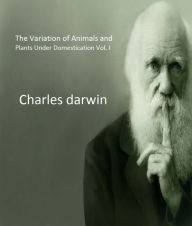 The Variation of Animals and Plants Under Domestication Vol. I - Charles Darwin