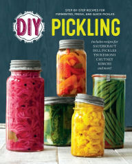 DIY Pickling: Step-By-Step Recipes for Fermented, Fresh, and Quick Pickles Rockridge Press Author