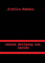 Erotica Romana by Johann Johann Wolfgang von Goethe Author