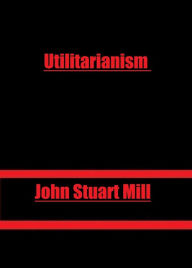 Utilitarianism by John Stuart Mill john Stuart Mill Author