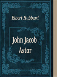 John Jacob Astor - John Jacob Astor